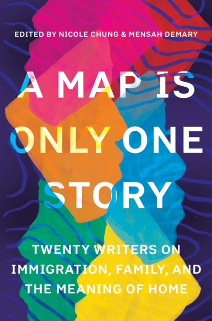 Image for Map Is Only One Story : Twenty Writers on Immigration, Family, and the Meaning of Home