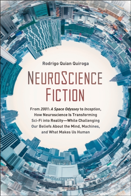 Image for NeuroScience Fiction : From 2001: A Space Odyssey to Inception, How Neuroscience is Transforming Sci-Fi into Reality-While Challenging Our Beliefs About the Mind, Machines, and What Makes us Human