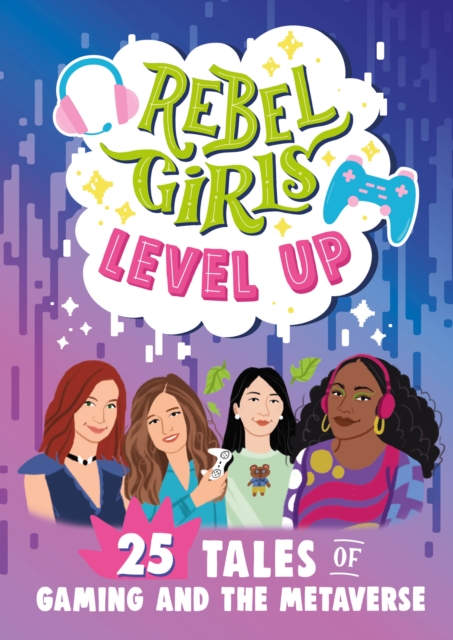 Cover for: Rebel Girls Level Up: 25 Tales of Gaming and the Metaverse