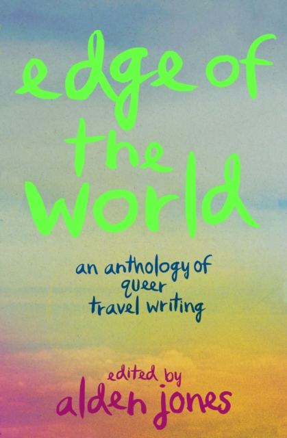 Image for Edge of the World : An Anthology of Queer Travel Writing