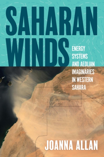 Image for Saharan Winds : Energy Systems and Aeolian Imaginaries in Western Sahara