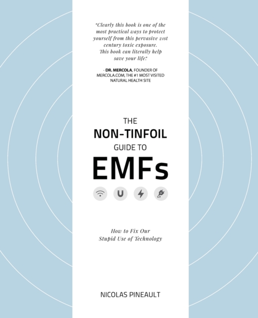 Cover for: The Non-Tinfoil Guide to EMFs : How to Fix Our Stupid Use of Technology