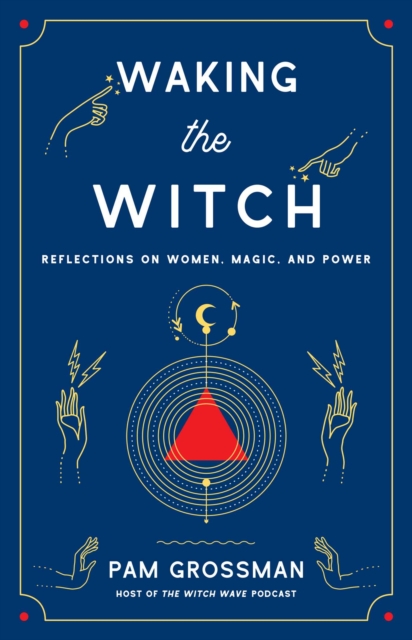 Image for Waking the Witch : Reflections on Women, Magic, and Power