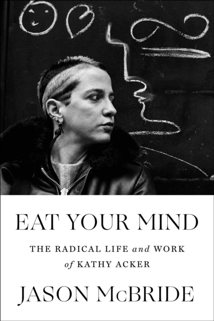 Image for Eat Your Mind : The Radical Life and Work of Kathy Acker