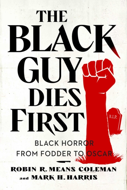 Image for The Black Guy Dies First : Black Horror Cinema from Fodder to Oscar