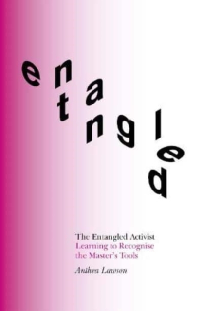 Image for The Entangled Activist : Learning to recognise the master's tools