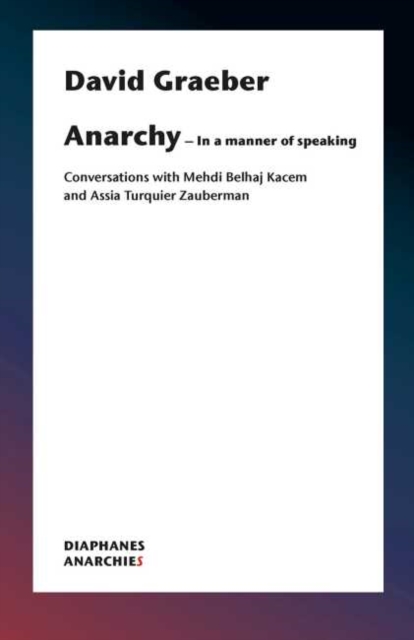 Image for Anarchy-In a Manner of Speaking - Conversations with Mehdi Belhaj Kacem, Nika Dubrovsky, and Assia Turquier-Zauberman