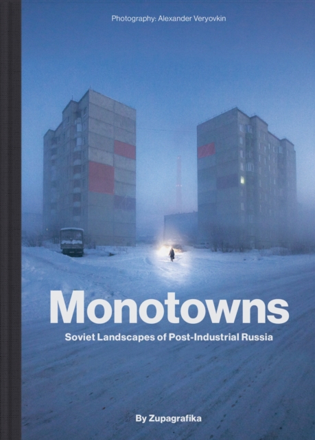 Image for Monotowns : Soviet Landscapes of Post-Industrial Russia