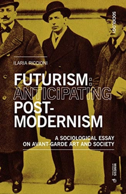 Image for Futurism: Anticipating Postmodernism : A Sociological Essay: On Avant-Garde Art And Society