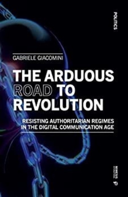 Image for The Arduous Road to Revolution : Resisting authoritarian regimes in the digital communication age
