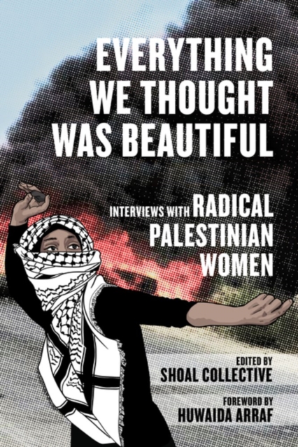 Image for Everything We Thought Was Beautiful : Interviews with Radical Palestinian Women