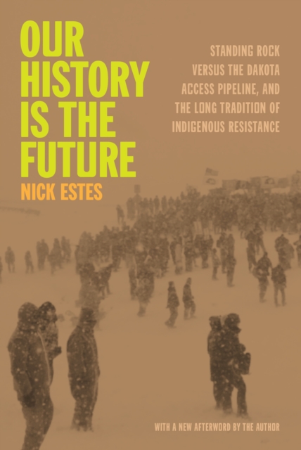 Image for Our History Is the Future : Standing Rock Versus the Dakota Access Pipeline, and the Long Tradition of Indigenous Resistance