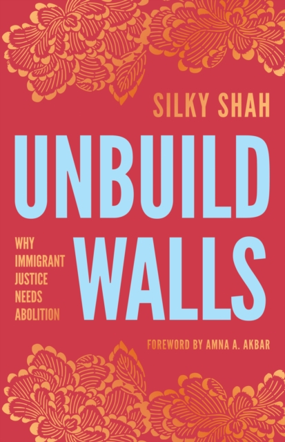 Image for Unbuild Walls : Why Immigrant Justice Needs Abolition
