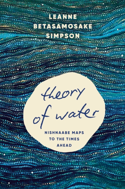 Image for Theory of Water : Nishnaabe Maps to the Times Ahead