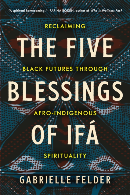 Image for The Five Blessings of Ifa : Reclaiming Black Futures Through Afro-Indigenous Spirituality