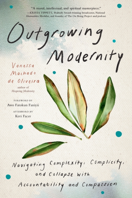 Image for Outgrowing Modernity : Navigating Complexity, Complicity, and Collapse with Accountability and Compassion
