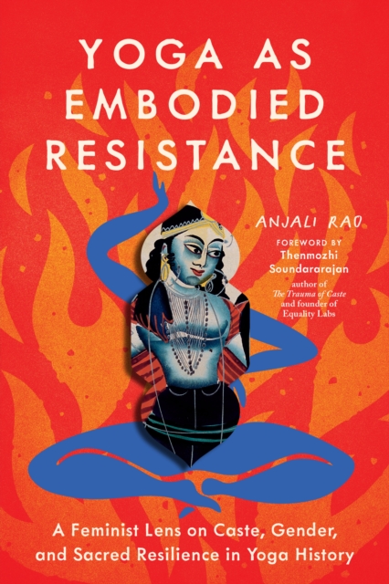Image for Yoga as Embodied Resistance : A Feminist Lens on Caste, Gender, and Sacred Resilience in Yoga History
