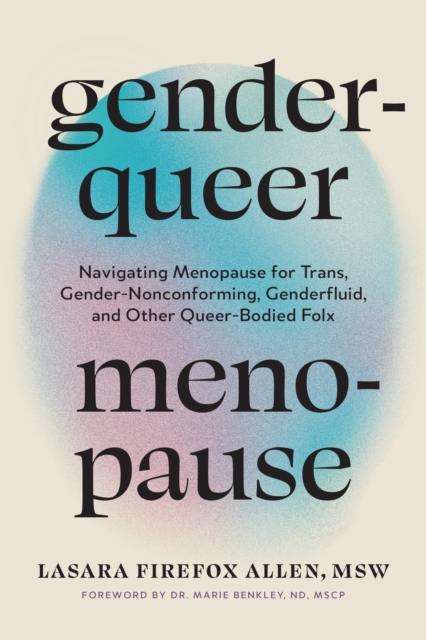 Image for Genderqueer Menopause : Navigating Menopause for Trans, Gender-Nonconforming, Genderfluid, and Other Queer-Bodied Folx